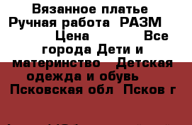Вязанное платье. Ручная работа. РАЗМ 116-122. › Цена ­ 4 800 - Все города Дети и материнство » Детская одежда и обувь   . Псковская обл.,Псков г.